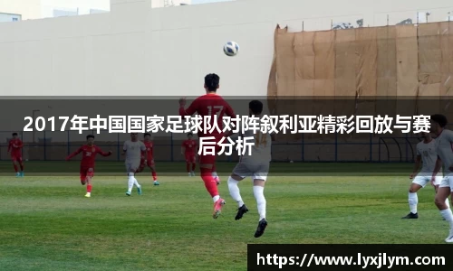 2017年中国国家足球队对阵叙利亚精彩回放与赛后分析